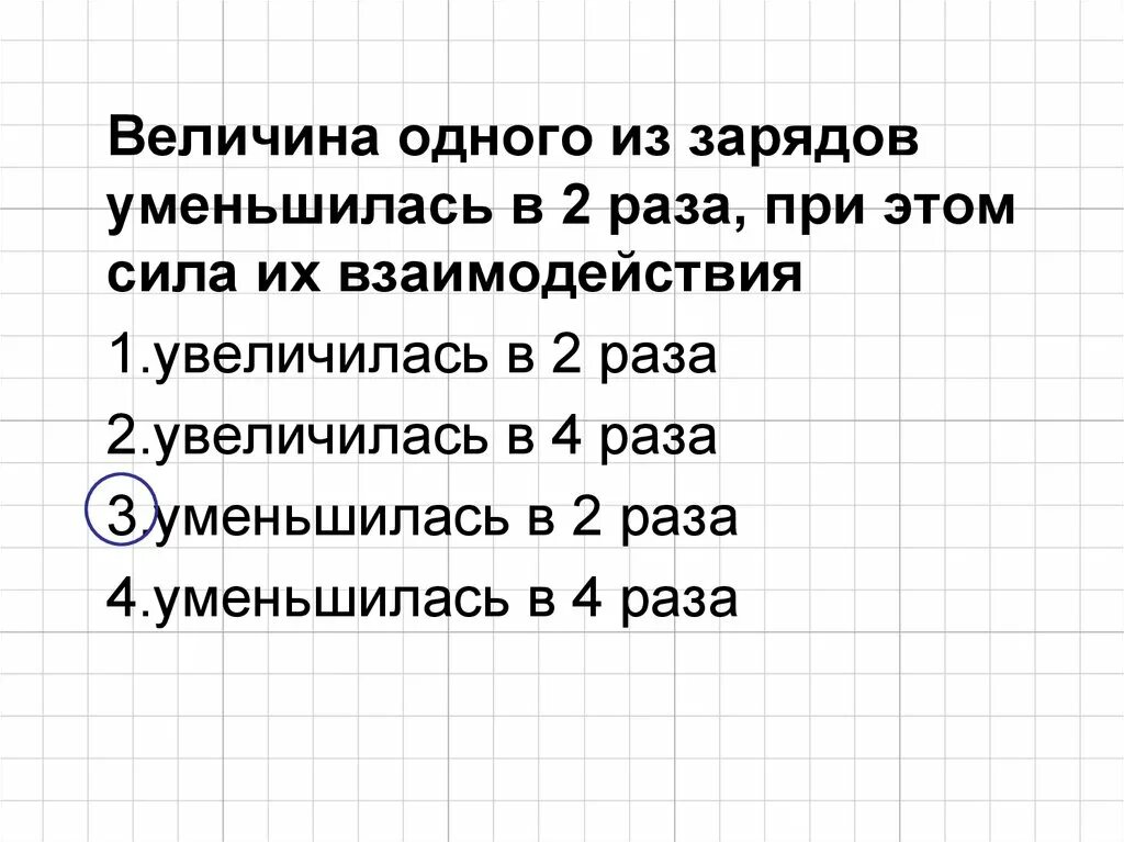 Если величину заряда увеличить в 3. Расстояние между зарядами уменьшилось в 4 раза. Расстояние между зарядами уменьшили в 2 раза. Уменьшить в 4 раза. Величину одного из взаимодействующих зарядов увеличили в 4 раза.