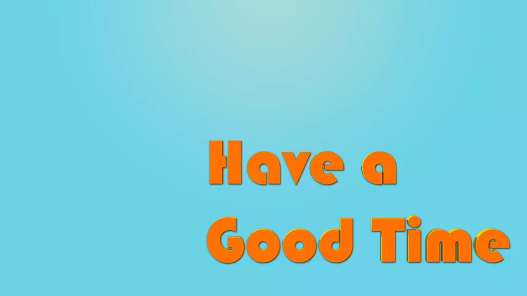 I had a great time when. Have a good time. have a good time перевод. have a good time picture. картинка с надписью have a good time.