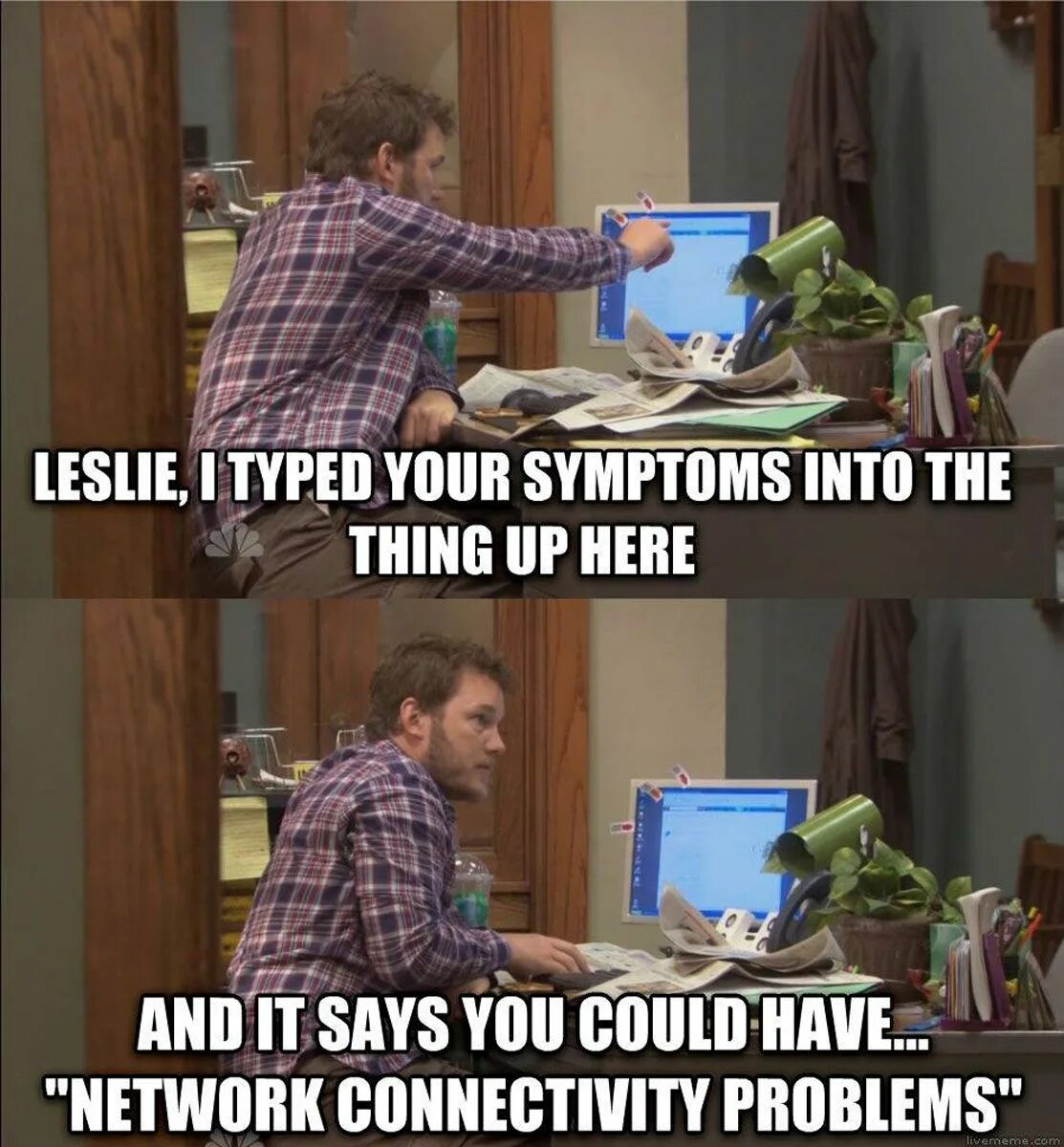 The problem it is described. Connection problem. problem here. here meme. parks and rec memes.