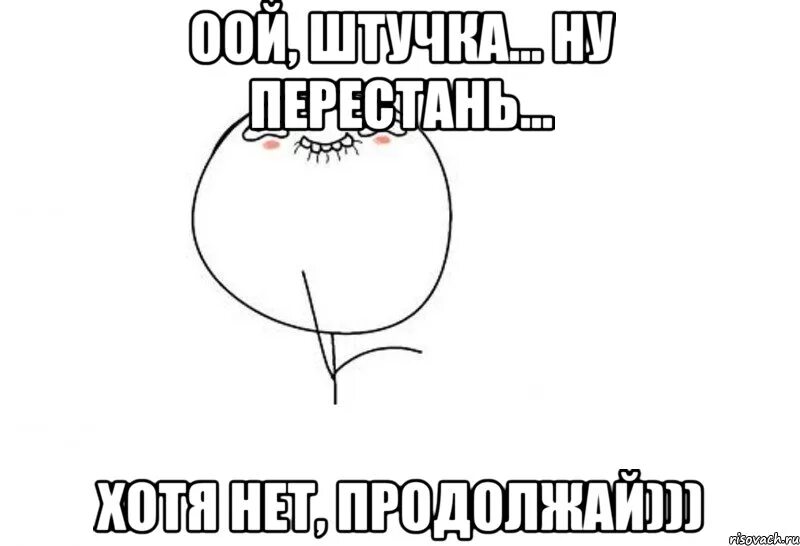 Мемы. Ой да ладно тебе Мем. Ой не перестань продожай. Продолжай Мем. Продолжай впредь