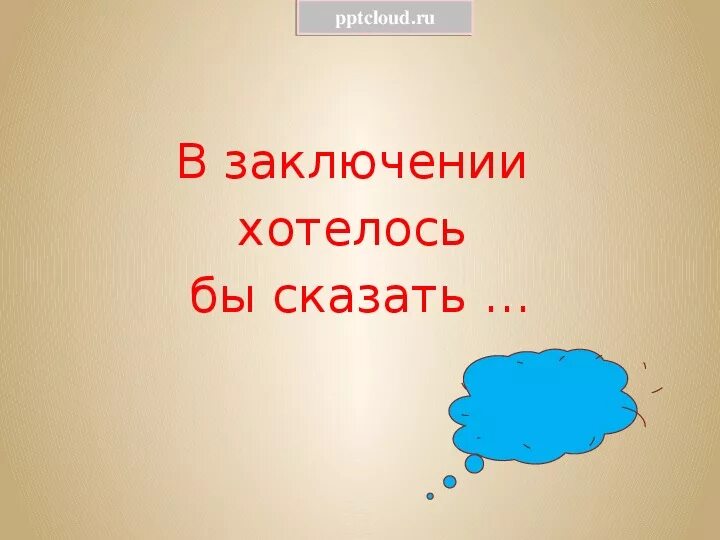 В выводе хочу сказать. В заключение хочется. в заключение хочется сказать. в заключение хочу. в заключении хотелось бы сказать.