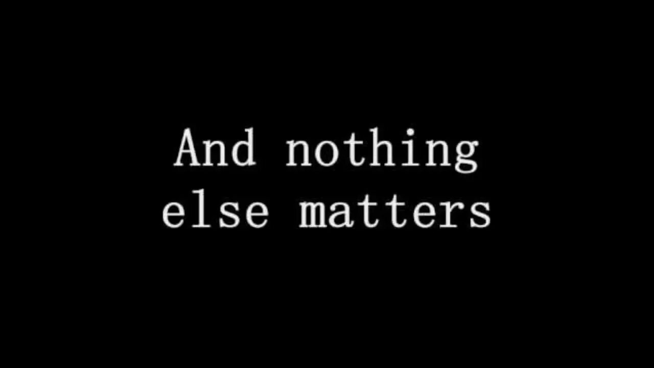 Nothing matters the last. Nothing else matters. Металлика nothing текст. Nothing else matters текст. Nothing else matters слова песни.