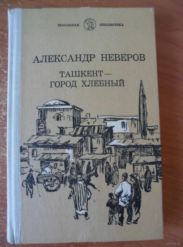 Книга Неверова Ташкент город хлебный. Ташкент - город хлебный.