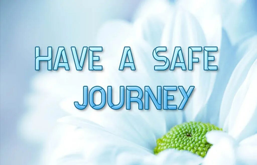 It s safe to travel. Have a safe journey. happy journey. have a safe trip. have a safe journey trip.