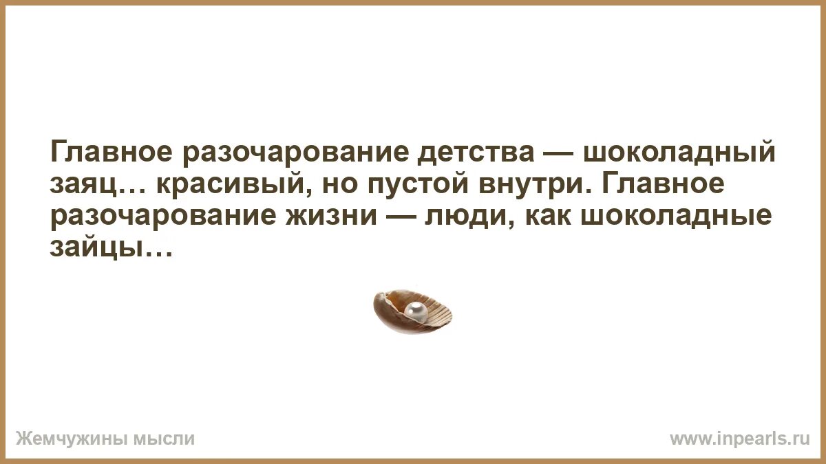 Главное разочарование. Главное разочарование детства шоколадный. Люди как шоколадные зайцы. Шоколадный заяц пустой внутри. Шоколадный заяц красивый но пустой внутри.