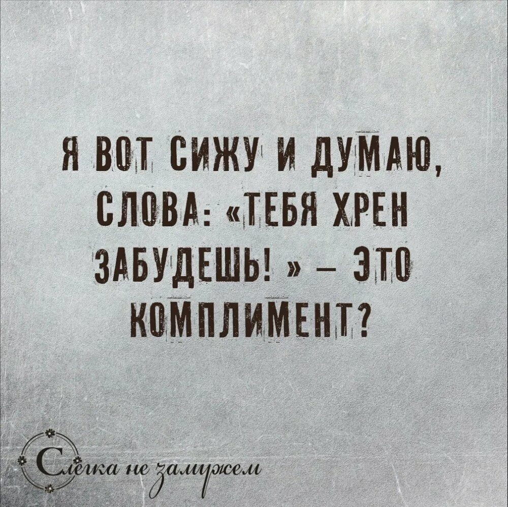 Песня сижу и думаю. Тебя хрен забудешь это комплимент. вот сижу и думаю тебя хрен. вот сижу и думаю тебя хрен забудешь это комплимент. приколы на хрен ты мне нужен.