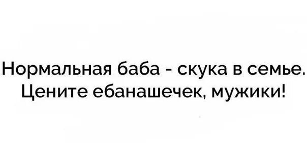 Покажи нормальных женщин. Нормальная баба. Нормальная баба горе в семье. Нормальная баба скука в семье. Нормальная жена скука в семье.