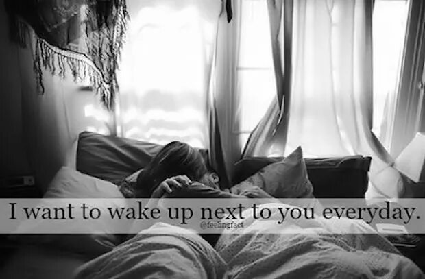 I want to Wake up. I want to Wake up with you. I want you next to me. Everyday i Wake up.