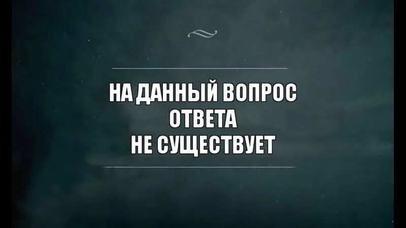 Просто вопрос я даю. Вопросы на которые нет ответа. Отвечать вопросом на вопрос. На вопросы не отвечаю. Вопрос на который нет ответа.