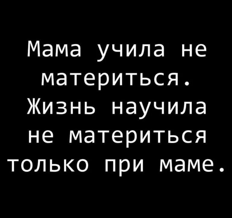 Мама учила не материться жизнь. Жизнь научила не материться при маме. Жизнь научила верить только маме. Мама учила меня не материться но жизнь научила. Мама учит жизни