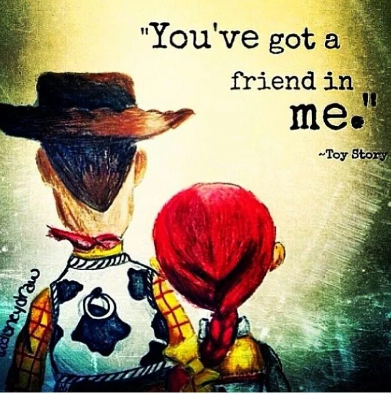 I have a friend who. You've got a friend in me Toy story. You got a friend in me. You've got a friend me. You've got.