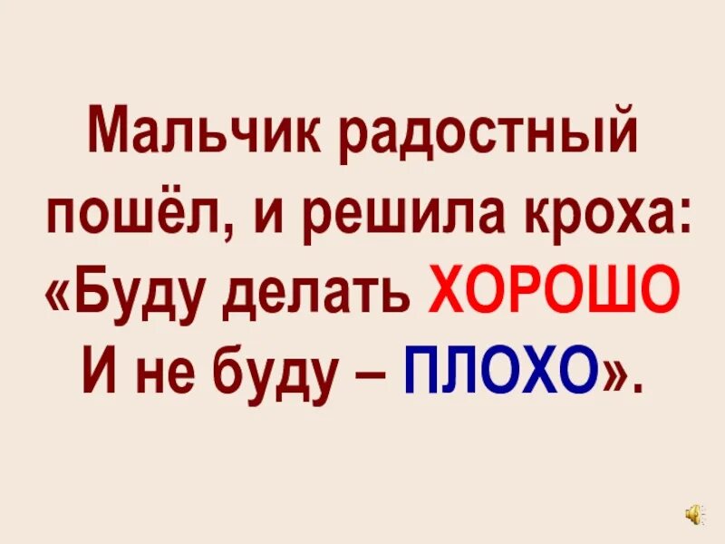 Буду делать хорошо и не буду плохо. Буду делать хорощо и не буду плохо!". Мальчик радостный пошел. Мальчик радостный пошел и решила Кроха. Буду делать хорошо.