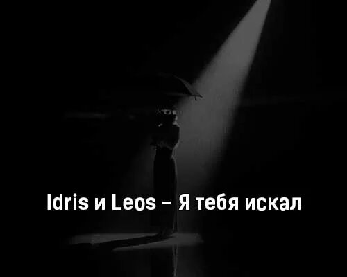 Idris Leos я тебя искал. Idris Leos я тебя искал песни. Идрис и Леос одиночество. Я тебя искал Idris Leos текст. Я тебя искал только не там песня