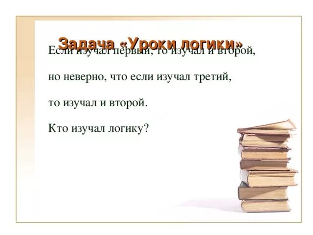 Логика изучает ответ. Кто из ваших учеников изучал логику. учителя спросили кто изучал логику. любой из тех кто изучает логику справится с этим. если логику изучал андрей то изучал и борис.