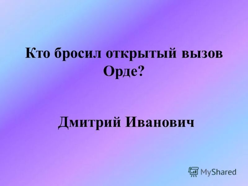 Вызов орде. Кто бросил вызов золотой орде. В чем выражался этот вызов орде. Какой князь бросил вызов золотой орде 4 класс. Кто бросил открытый вызов орде.
