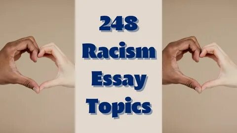 248 Racism Essay Topics To Inspire Your Writing.