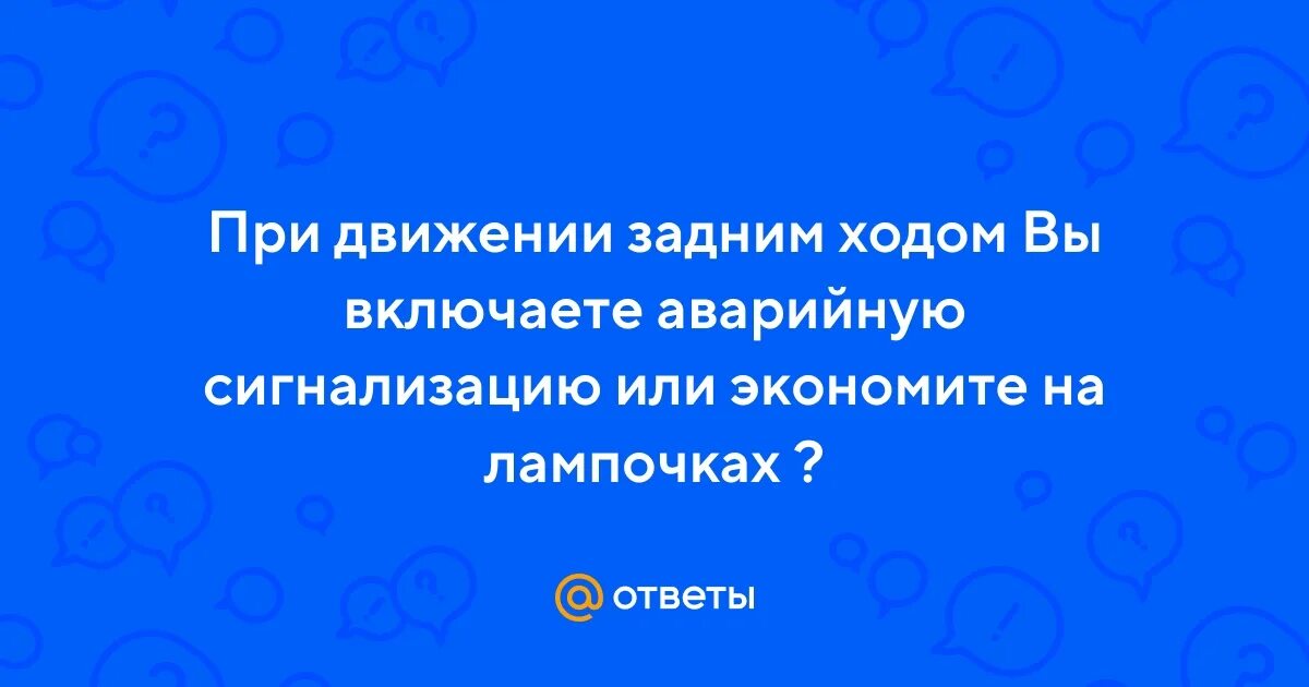 Нужно ли включать аварийку при движении задним. Нужно ли включать аварийку при движении задним