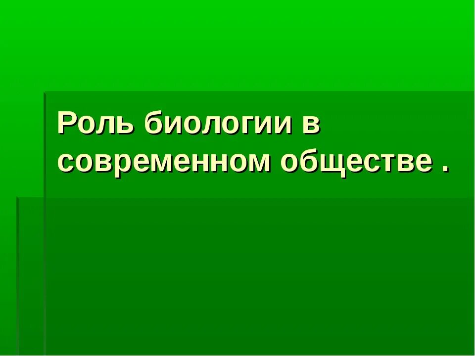 Каково значение биологии. Роль биологии в современном обществе. Роль биологических знаний в жизни современного общества. Роль биологии в жизни. Биология в современном мире.