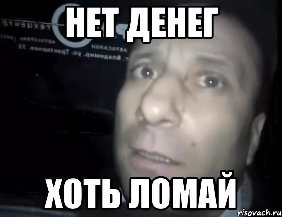 Нету денег нету женщин. Денег нет мем. нету денег мемы. денег нет хоть ломай.