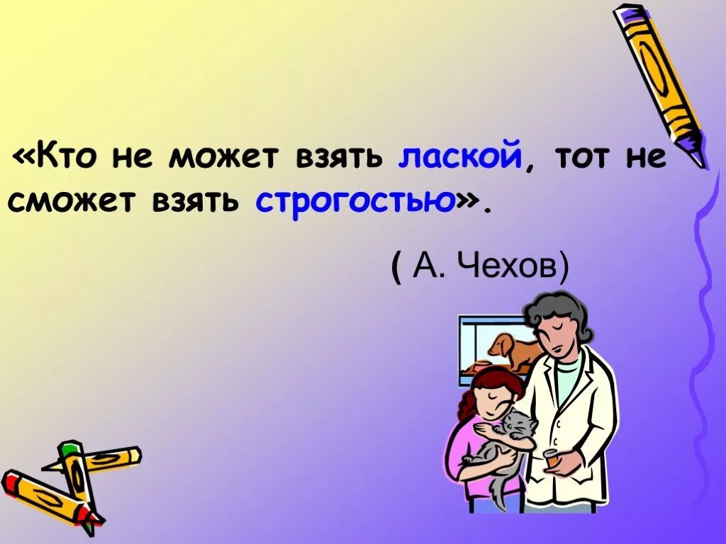 Также можно взять. Кто не возьмет лаской тот не возьмет и строгостью. Кто не может взять лаской тот не возьмет и строгостью а.п.Чехов. Кто не сможет взять лаской. Кто не взял лаской, тот не возьмёт и скромностью.