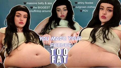 You Made Your Feedee TOO FAT 