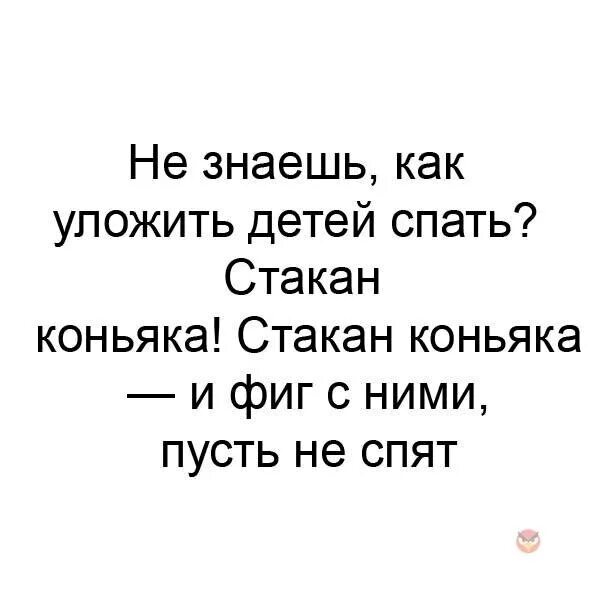 Как уложить детей спать стакан коньяка. Не можешь уложить детей спать стакан коньяка. Ваши дети не спят стакан коньяка. Анекдоты про укладывание детей спать. Уложить спать написание