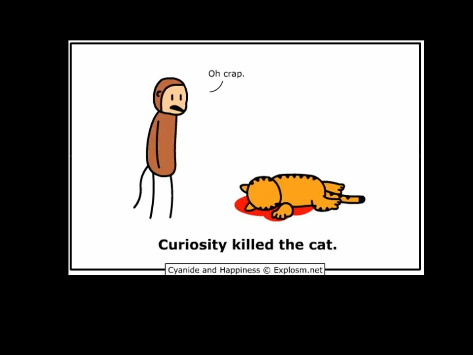 Curiosity killed the. Curiosity Killed the Cat русский эквивалент. Пословица Curiosity Killed a Cat.. Care Killed the Cat. Cyanide and Happiness Cat.