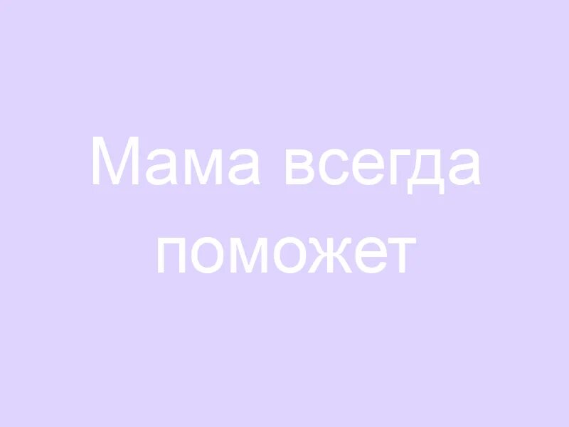 Мама всегда поможет. Стихи про помощь маме. Афоризмы про маму и детей. Мама слово дорогое. Моя мама красивая.