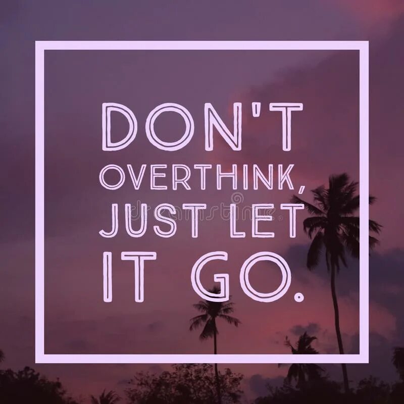 Dont lets go. Don't overthink it. Don't Let go Вдохновляющие картинки. Yaeow - don't overthink it. Just go it тёмные.