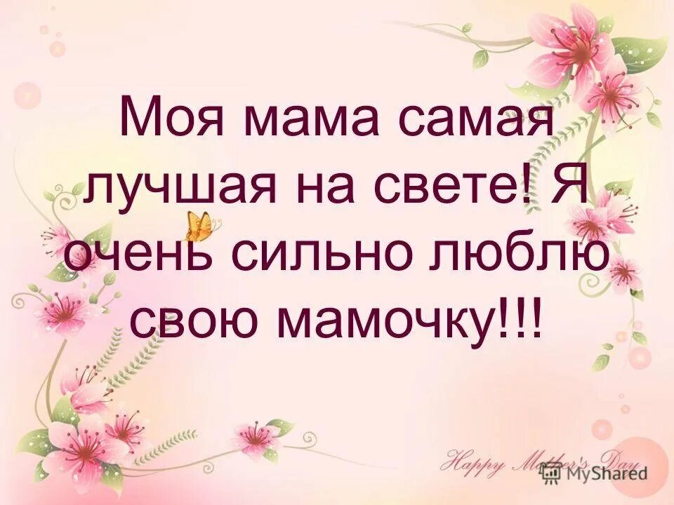 Включи родная мама. Моя мама самая лучшая на свете. Самая лучшая мама на свете. Мама, я тебя люблю!. Мамочка я тебя люблю.