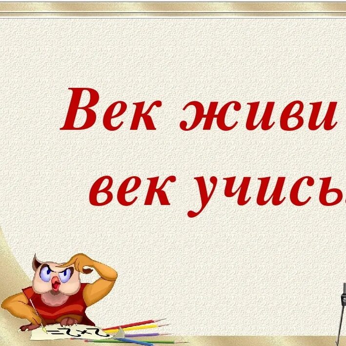 Два века не проживешь часть 82. Век живи век учись. Пословица век живи век учись. Век живи век учись смысл пословицы. Век живи век учись продолжение пословицы.