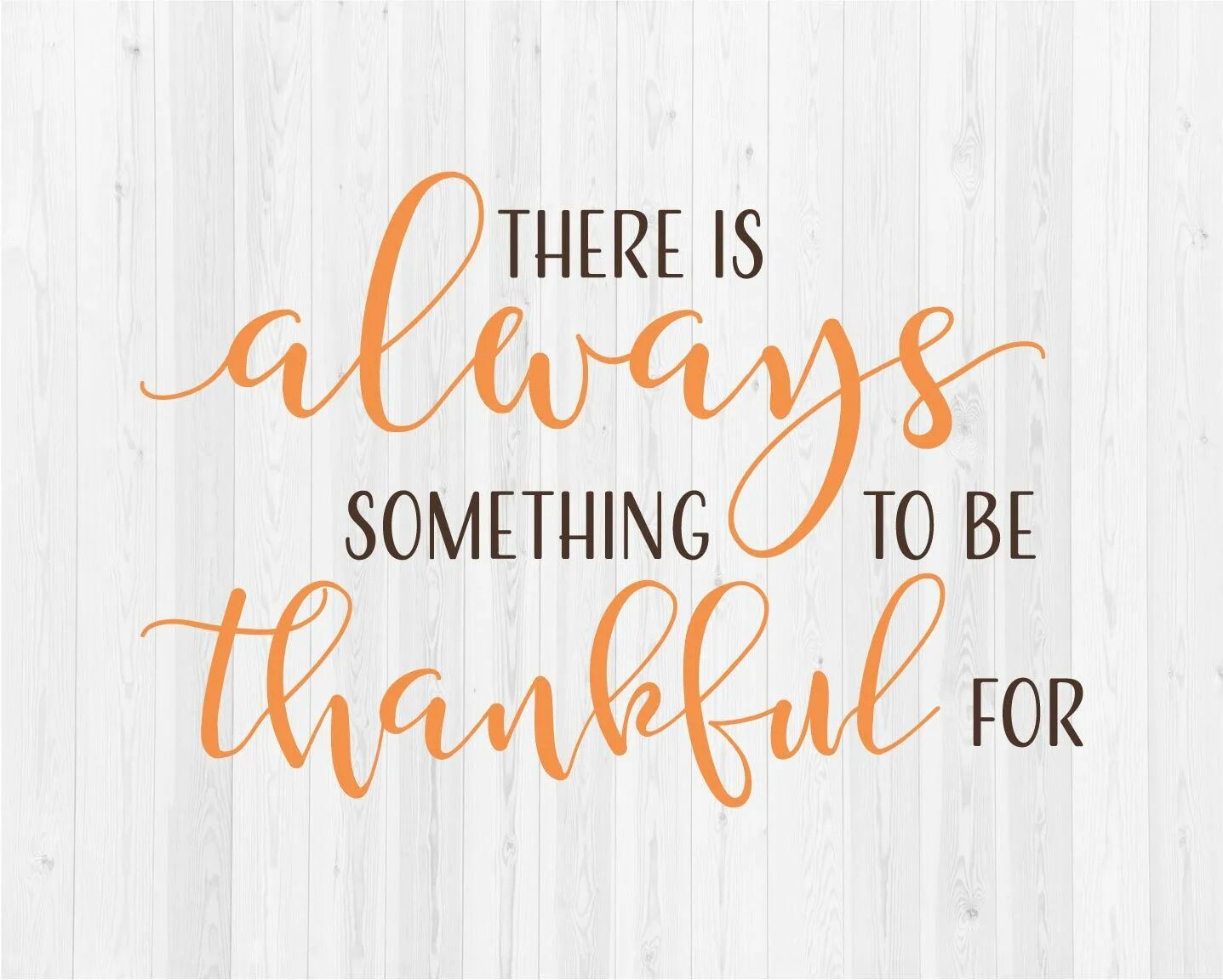 To be home to something. There is always something to be thankful for. Be thankful. Be thankful for. Be thankful always.