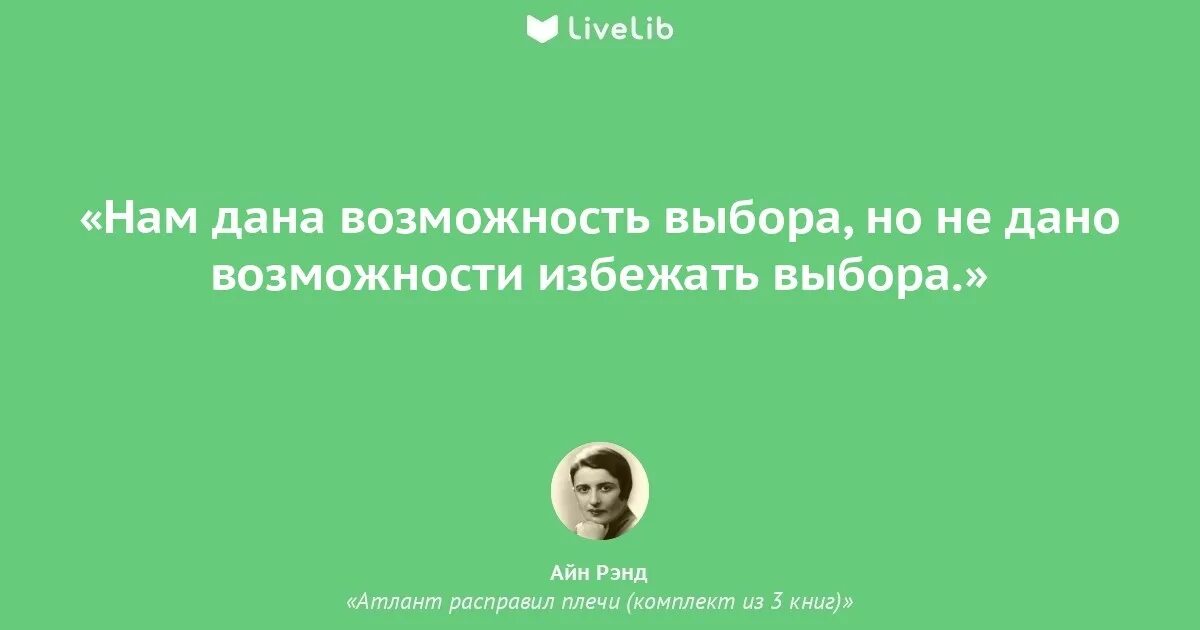 Атлант расправил плечи цитаты о любви. Нам дана возможность выбора, но не дано возможности избежать выбора.. Нам дано выбора но не возможности избежать дана. Фраза Айн Рэнд нам дана возможность выбора но не