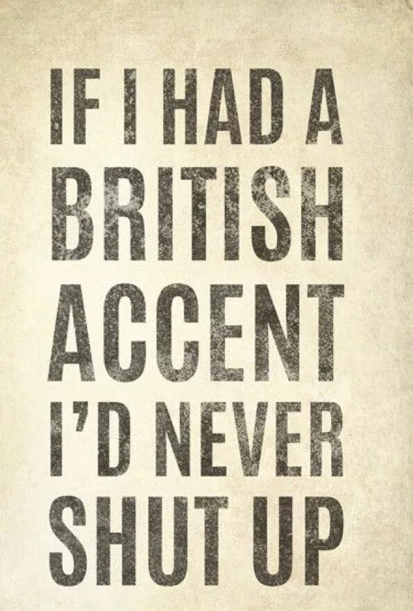 A british saying. If i had a British Accent. Футболка if i had a British Accent i'd never shut up. Never shut up again. Комплект British Accent ID never shut up.