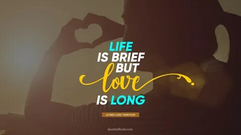 Life is brief but love is LONG. 