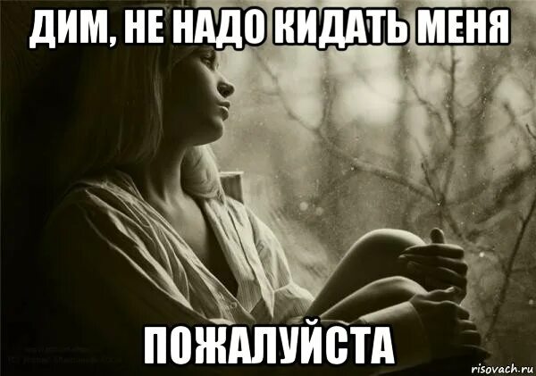 Не бросай меня я буду думать. Не надо меня. Мемы про Диму. Меня не надо забывать. Не не надо.