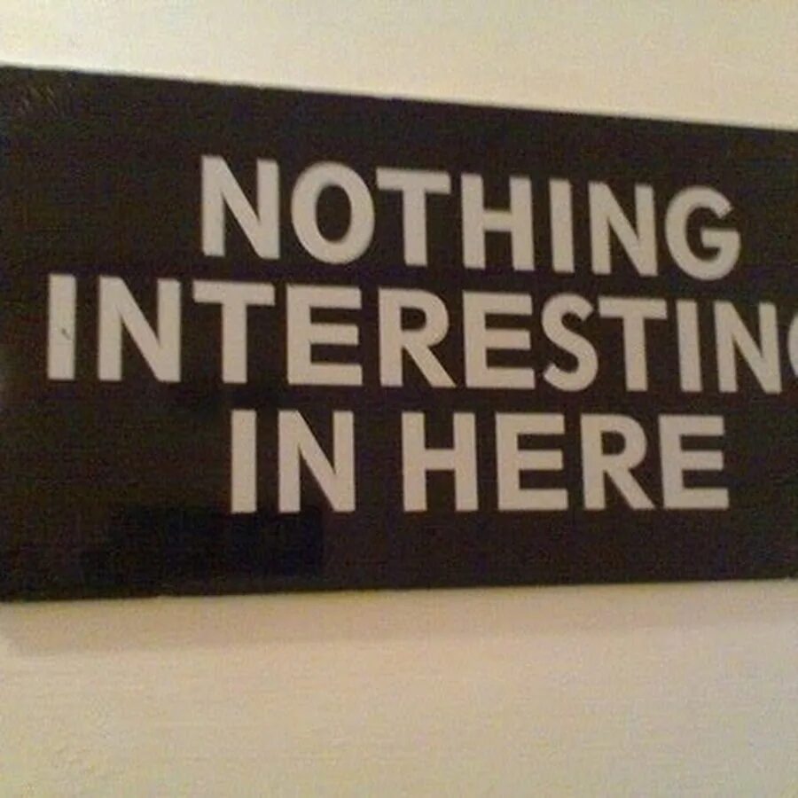 You are here interested. Nothing interesting. Табличка nothing. Nothing interesting here. Nothing not interesting.