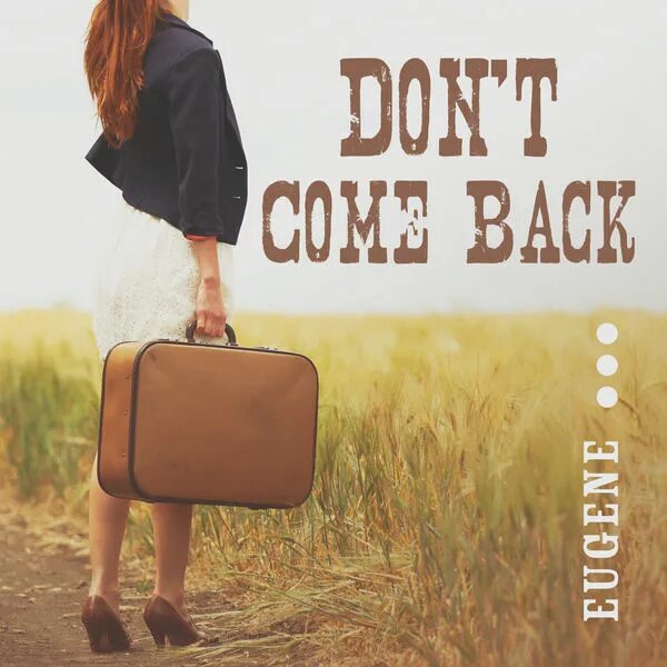 Dont back. Don t come. Don't come back. Demur - "don't come back. Don’t come after.