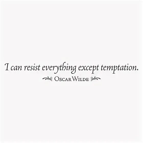 I can resist. I can resist anything except Temptation. Цитата Оскара Уайльда на английском Temptation. Except everything with a smile фраза.