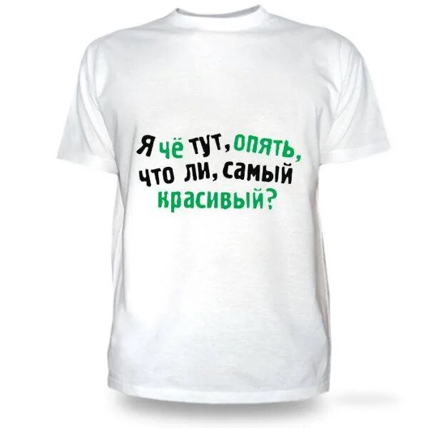 4 4 тут будут одна. Футболка я че тут опять самый красивый. Футболка я самая красивая. Футболка я тут самый главный. Прикольные надписи на футболках.