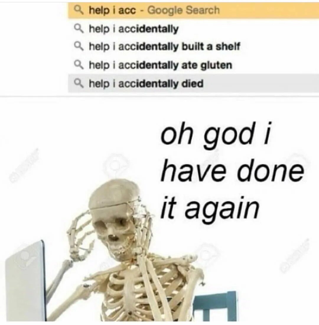 Have sent it again. You have died. help i accidentally build a shelf. help i accidentally memes. help i accidentally died.