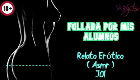 Follada por mis alumnos - Relato Erótico - ( ASMR ) - Voz y gemidos reales....