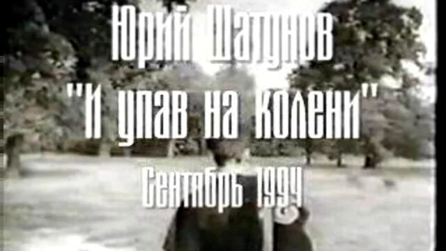 Шатунов и упав. И упав на колени. и упав на колени забуду про гордость и прошлые ссоры. юрий шатунов и упав на колени. песня и упав на колени.