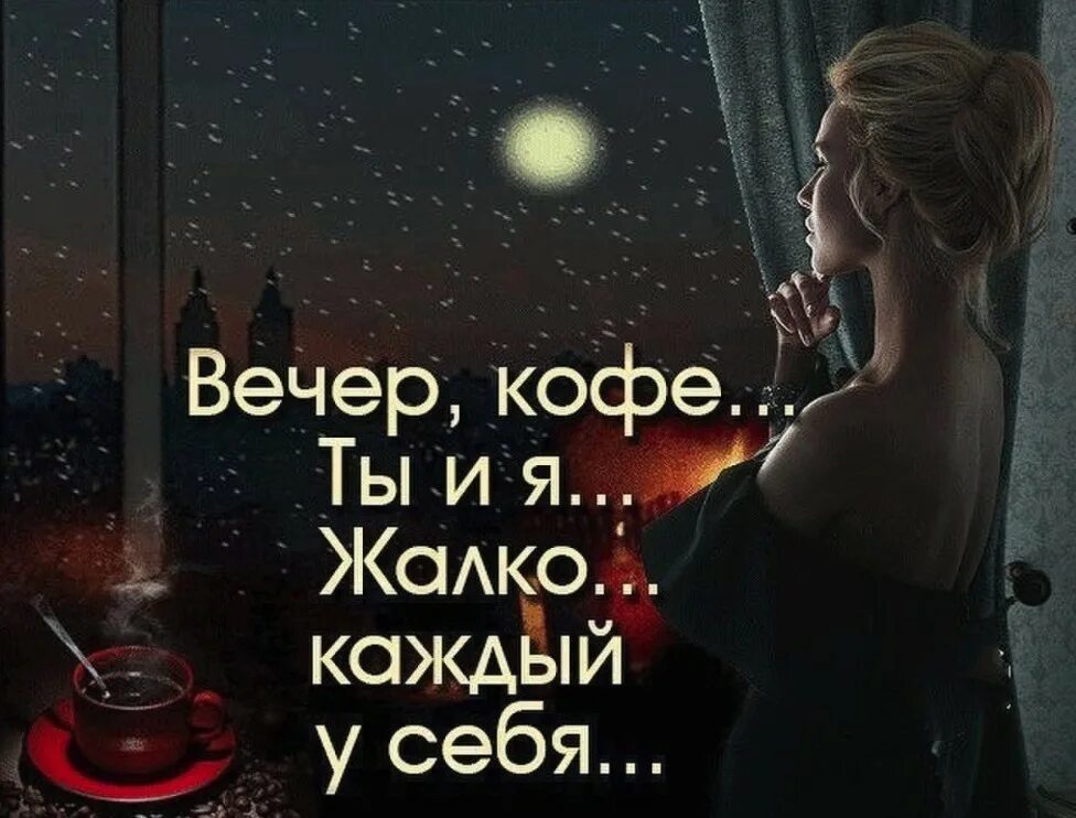 Добрый вечер фразы. Утро кофе ты и я жалко каждый у себя. вечер кофе ты и я жаль что каждый у себя. открытка вечер кофе ты и я жалко каждый у себя. цитаты про вечер.