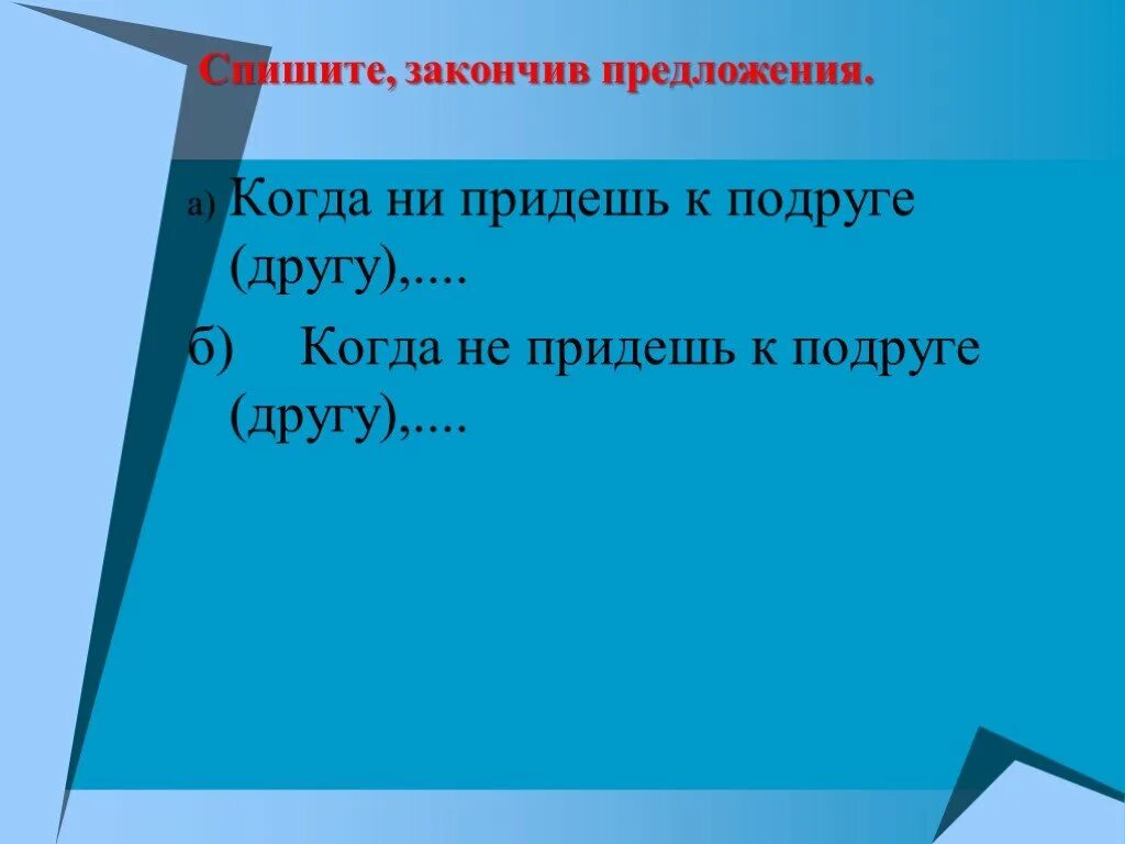 Спишите закончив предложения. Когда ни придешь к подруге закончить предложение. Закончите предложение когда не придешь к подруге. Спишите закончив предложения когда ни придешь к подруге. Спишите закончи фразы диалог это.