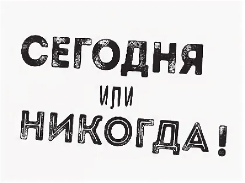 Ни сейчас никогда. Сейчас или никогда. Или сегодня или никогда. Сейчас или никогда надпись. Щас или никогда.