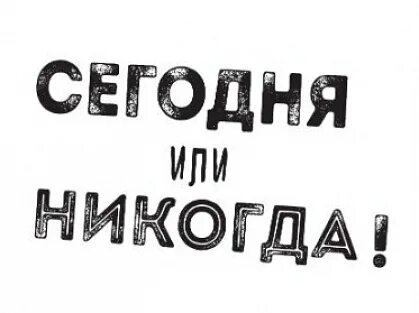 Так как сегодня не будет никогда
