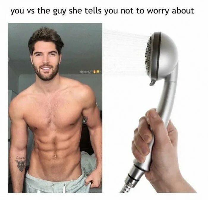 You vs the guy she tells you not to worry about. You the guy she tells you not to worry about. Guy not to worry about. Worry about you.