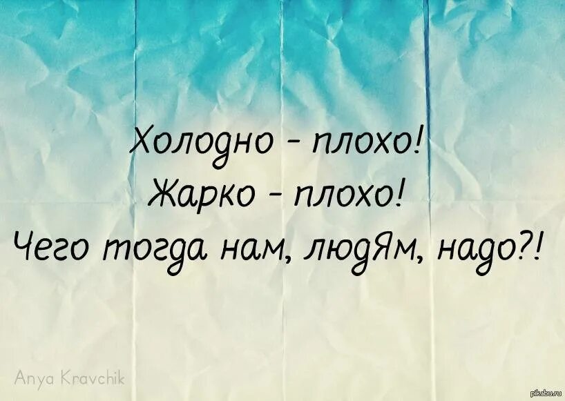 Писать холодно. Жарко плохо холодно плохо. Нам не угодишь то холодно то жарко. Зимой холодно а летом. Цитаты про холод.