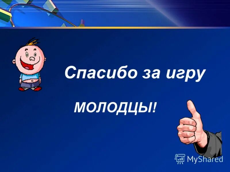 Молодцы старались. Спасибо за игру. Молодцы спасибо за игру. Слайд спасибо за игру. Всем спасибо за игру.